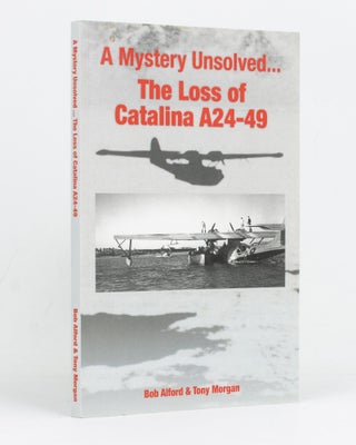 Item #127904 A Mystery Unsolved ... The Loss of Catalina A24-49. Bob ALFORD, Tony MORGAN