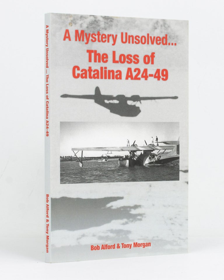 Item #127904 A Mystery Unsolved ... The Loss of Catalina A24-49. Bob ALFORD, Tony MORGAN.