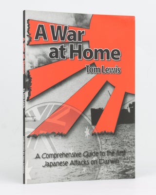 Item #127909 A War at Home. A comprehensive guide to the first Japanese attacks on Darwin. Tom LEWIS