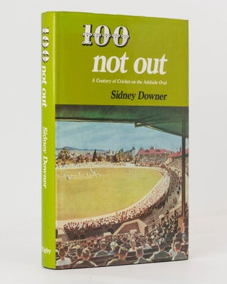Item #12804 100 Not Out. A Century of Cricket on the Adelaide Oval. Cricket, Sidney DOWNER, Don...