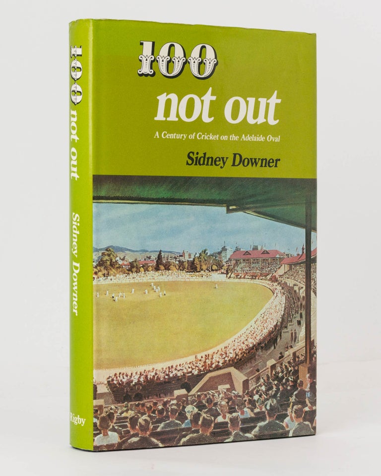 Item #12804 100 Not Out. A Century of Cricket on the Adelaide Oval. Cricket, Sidney DOWNER, Don BRADMAN.