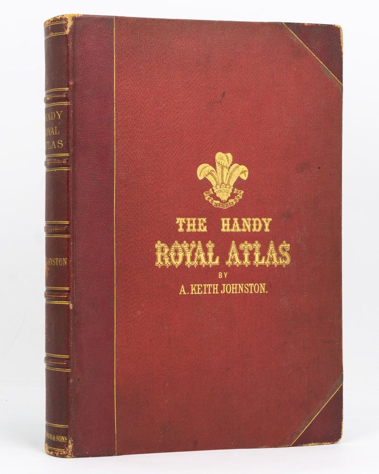 Item #128069 Handy Royal Atlas of Modern Geography, exhibiting the Present Condition of Geographical Discovery and Research in the Several Countries, Empires, and States of the World. Atlas, Alexander Keith JOHNSTON.