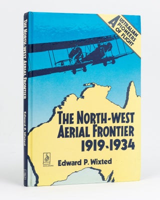 Item #128076 The North-West Aerial Frontier, 1919-1934. Edward P. WIXTED
