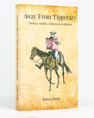 Item #128086 Away from Tipperary. Nicholas Sadleir, Australian Gentleman. Robert HODGE