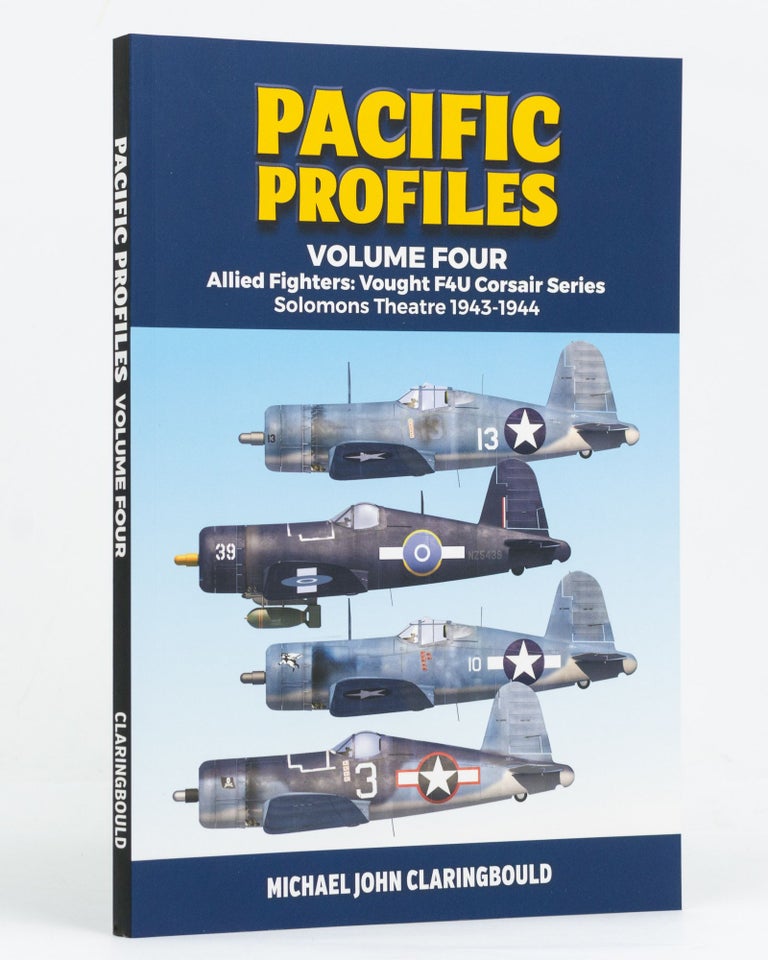 Item #128116 Pacific Profiles. Volume Four. Allied Fighters: Vought F4U Corsair Series, Solomons Theatre, 1943-1944. Michael John CLARINGBOULD.
