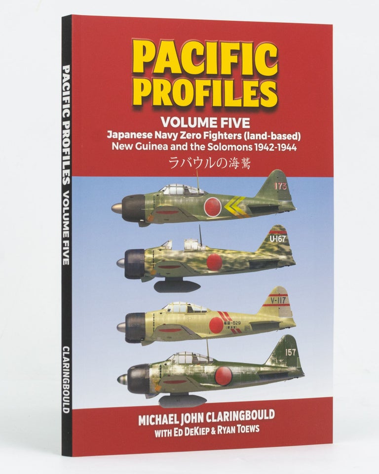 Item #128117 Pacific Profiles. Volume Five. Japanese Navy Zero Fighters (land-based), New Guinea and the Solomons, 1942-1944. Michael John CLARINGBOULD, Ed DEKIEP, Ryan TOEWS.