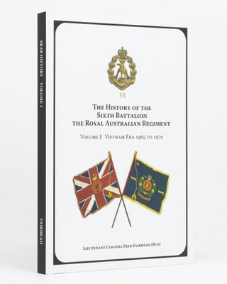 Item #128127 The History of the Sixth Battalion, the Royal Australian Regiment. Volume I: Vietnam...