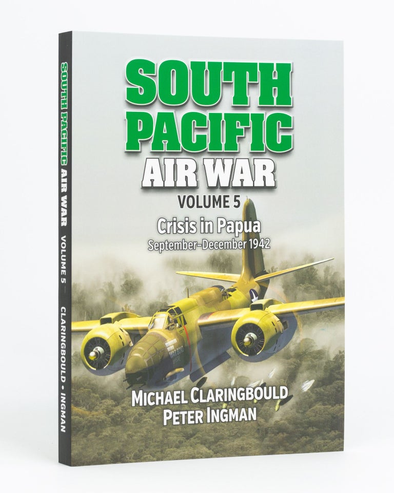 Item #128169 South Pacific Air War. Volume 5: Crisis in Papua, September-December 1942. Michael CLARINGBOULD, Peter INGMAN.