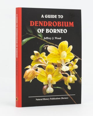 Item #128313 A Guide to Dendrobium of Borneo. Jeffrey J. WOOD