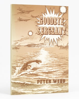Item #128474 Goodbye Sergeant. Dudley Webb's story as told to his son. Peter WEBB