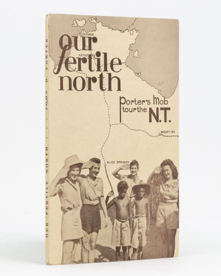 Item #128485 Our Fertile North. 'Porter's Mob' through the NT. John D. PORTER