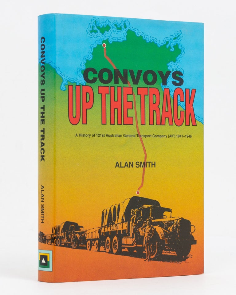 Item #128495 Convoys up the Track. A History of 121st Australian General Transport Company (AIF), 1941-1946. Alan SMITH.