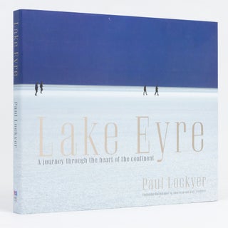 Item #128504 Lake Eyre. A journey through the heart of the continent. Paul LOCKYER