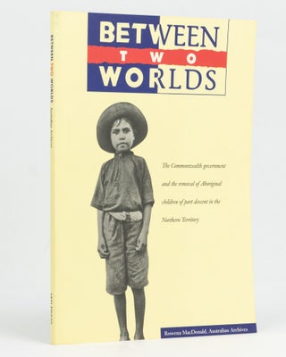 Item #128615 Between Two Worlds. The Commonwealth Government and the removal of Aboriginal...
