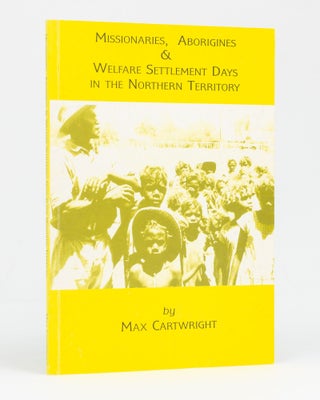 Item #128628 Missionaries, Aborigines and Welfare Settlement Days in the Northern Territory. Max...