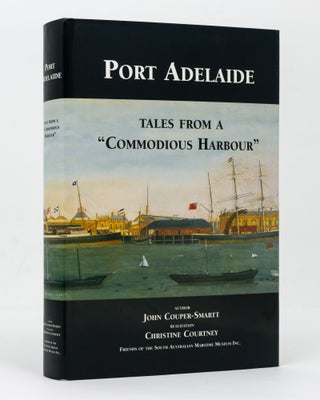 Item #128672 Port Adelaide. Tales from a 'Commodious Harbour'. Port Adelaide, John COUPER-SMARTT,...