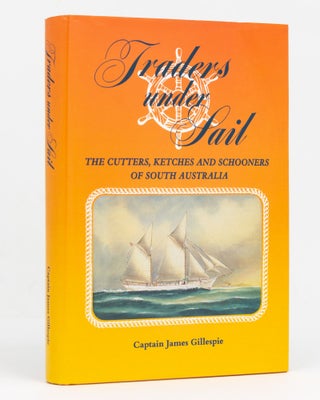 Item #128682 Traders under Sail. The Cutters, Ketches and Schooners of South Australia. Captain...