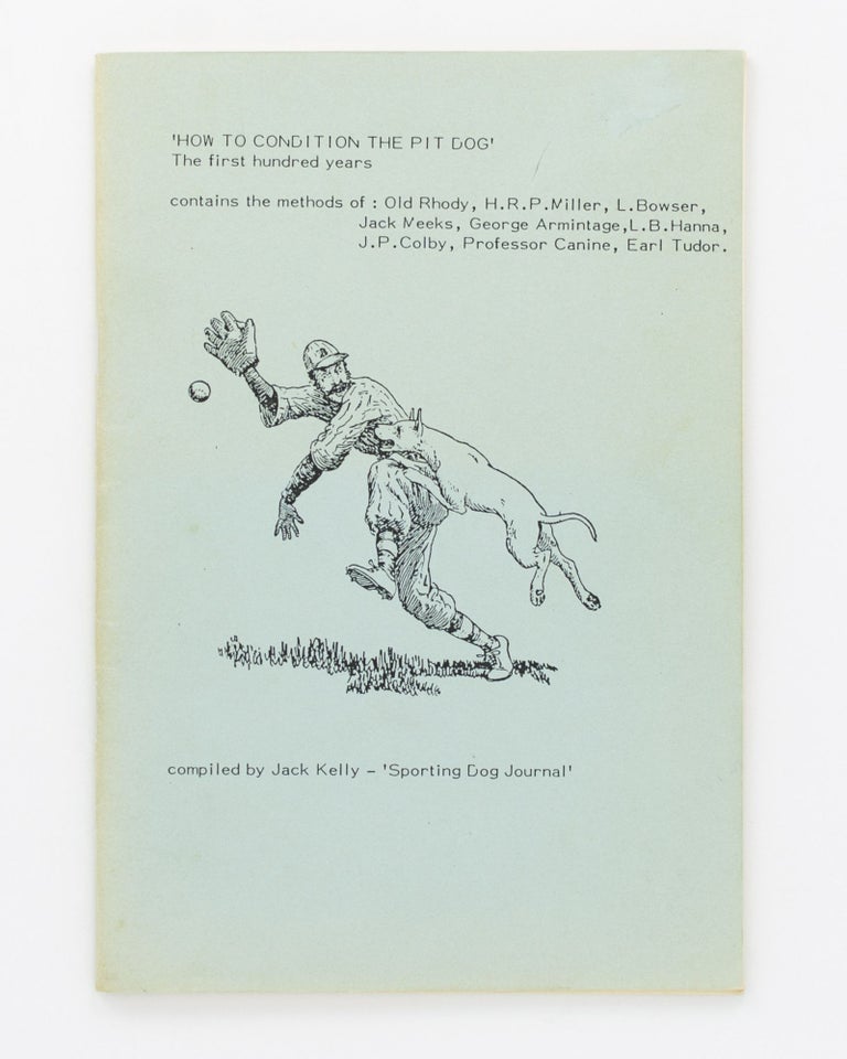 Item #128701 How to Condition the Pit Dog. The First Hundred Years. Jack KELLY, compiler.
