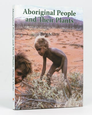 Item #128704 Aboriginal People and their Plants. Philip A. CLARKE