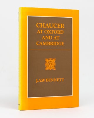 Item #128798 Chaucer at Oxford and at Cambridge. J. A. W. BENNETT