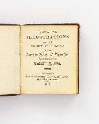 Botanical Illustrations of the Twenty-Four Classes in the Linnaean System of Vegetables, by Select Specimens of English Plants