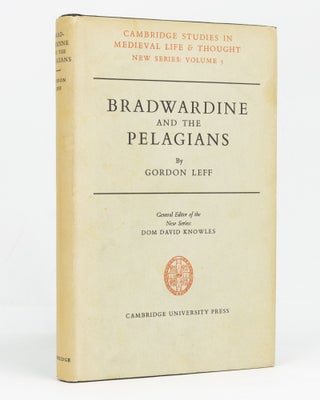 Item #128823 Bradwardine and the Pelagians. A Study of his 'De Causa Dei' and its Opponents....