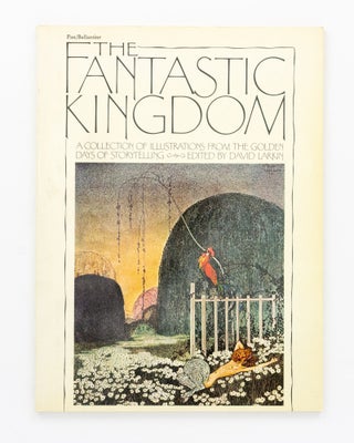 Item #128907 The Fantastic Kingdom. [A Collection of Illustrations from the Golden Days of...