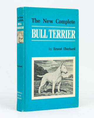 Item #128915 The New Complete Bull Terrier. Ernest EBERHARD
