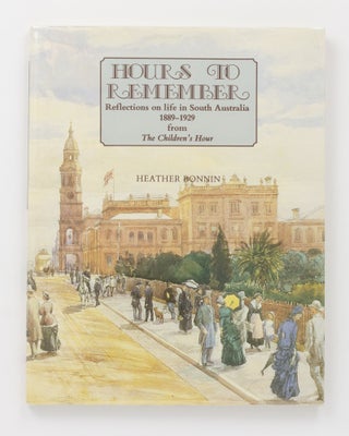 Item #128955 Hours to Remember. Reflections on life in South Australia, 1889-1929, from 'The...