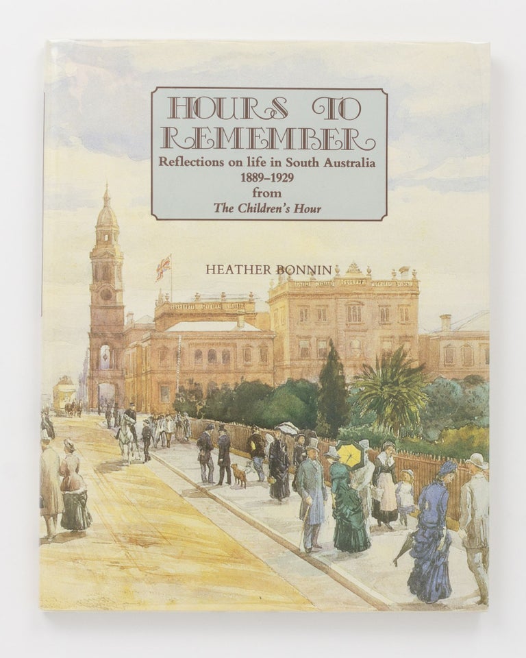 Item #128955 Hours to Remember. Reflections on life in South Australia, 1889-1929, from 'The Children's Hour'. Heather BONNIN.
