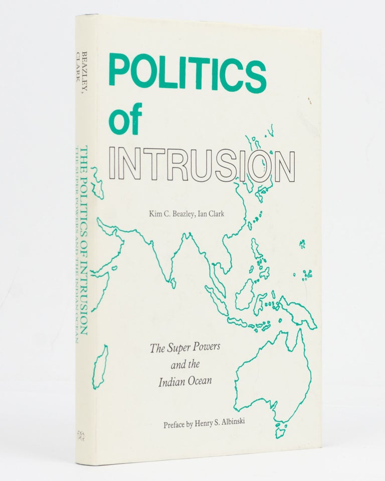 Item #128980 Politics of Intrusion. The Super Powers and the Indian Ocean. Kim C. BEAZLEY, Ian CLARK.