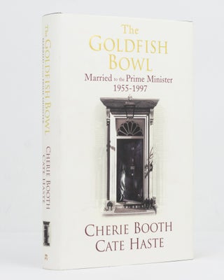 Item #128983 The Goldfish Bowl. Married to the Prime Minister, 1955-1997. Cherie BOOTH, Cate HASTE