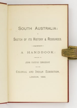 South Australia. A Sketch of its History & Resources. A Handbook .... for the Colonial and Indian Exhibition, London, 1886