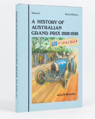Item #129086 A History of the Australian Grand Prix. Volume One. 1928-1939. John B. BLANDEN