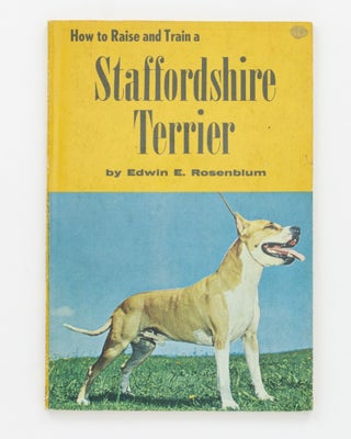 Item #129152 How to Raise and Train a Staffordshire Terrier. Edwin E. ROSENBLUM