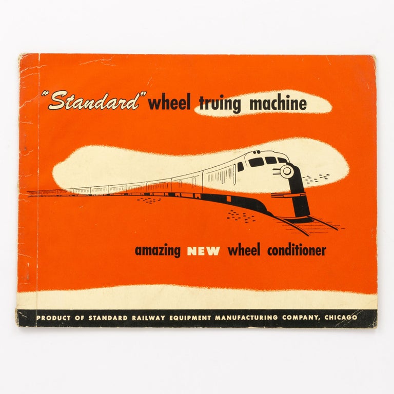 Item #129219 'Standard' Wheel Truing Machine for Diesel Locomotives, Passenger Cars [and] Freight Cars. [Amazing New Wheel Conditioner (cover sub-title)]. Trade Catalogue.