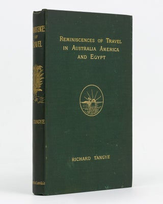 Item #129255 Reminiscences of Travel in Australia, America, and Egypt. Richard TANGYE