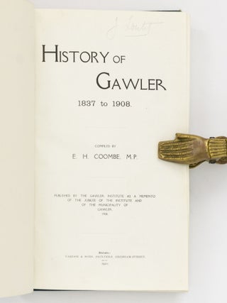 History of Gawler, 1837 to 1908. Published by the Gawler Institute as a Memento of the Jubilee of the Institute and of the Municipality of Gawler, 1908