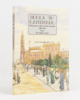 Item #129299 Hours to Remember. Reflections on life in South Australia, 1889-1929, from 'The...