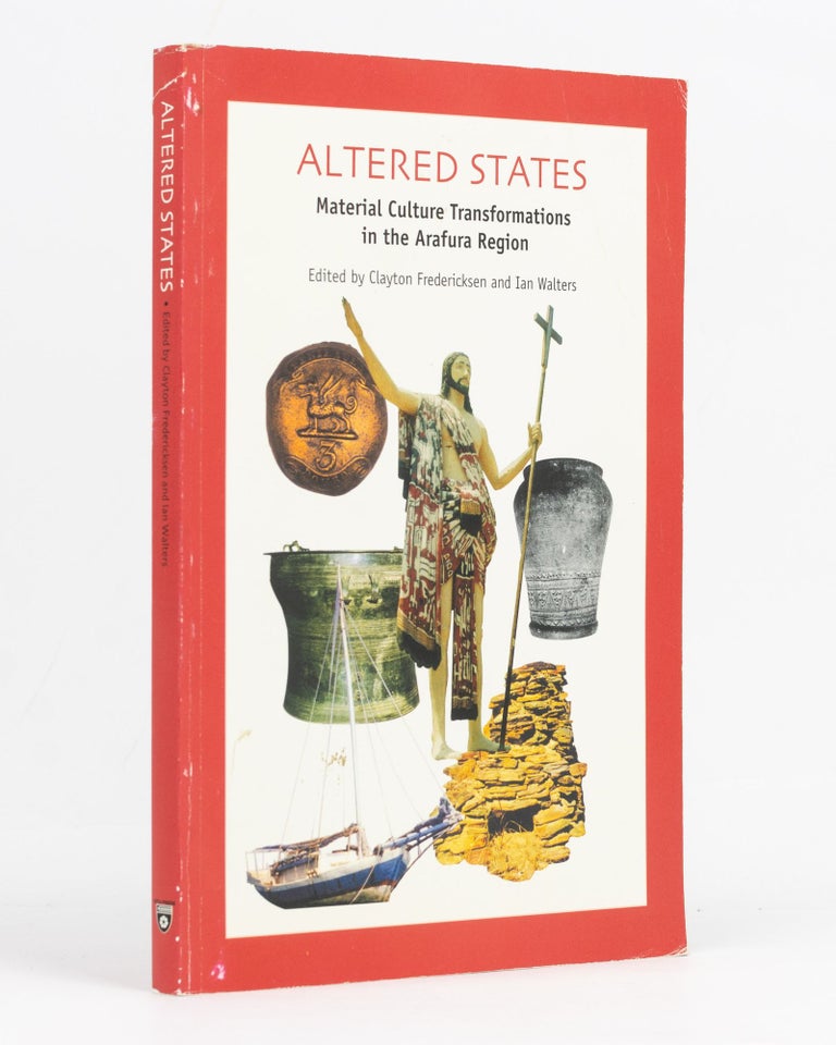 Item #129305 Altered States. Material Culture Transformations in the Arafura Region. Clayton FREDERICKSEN, Ian WALTERS.