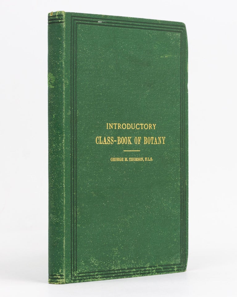 Item #129341 Introductory Class-Book of Botany, for use in New Zealand Schools. Part I. - Structural. Part II. - Systematic. George M. THOMSON.