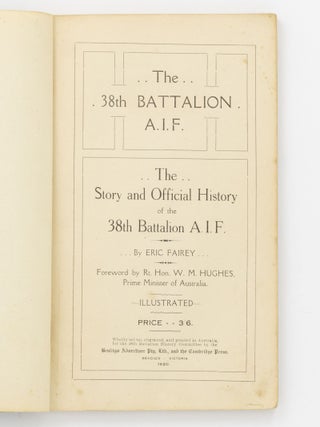 The 38th Battalion AIF. The Story and Official History ... Foreword by Rt. Hon. W.M. Hughes, Prime Minister of Australia