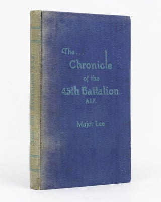Item #129409 The Chronicle of the 45th Battalion AIF. 45th Battalion, Major Joseph Edward LEE