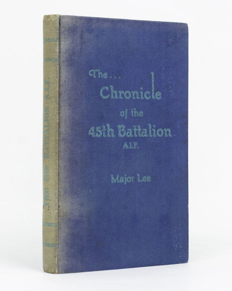 Item #129409 The Chronicle of the 45th Battalion AIF. 45th Battalion, Major Joseph Edward LEE.