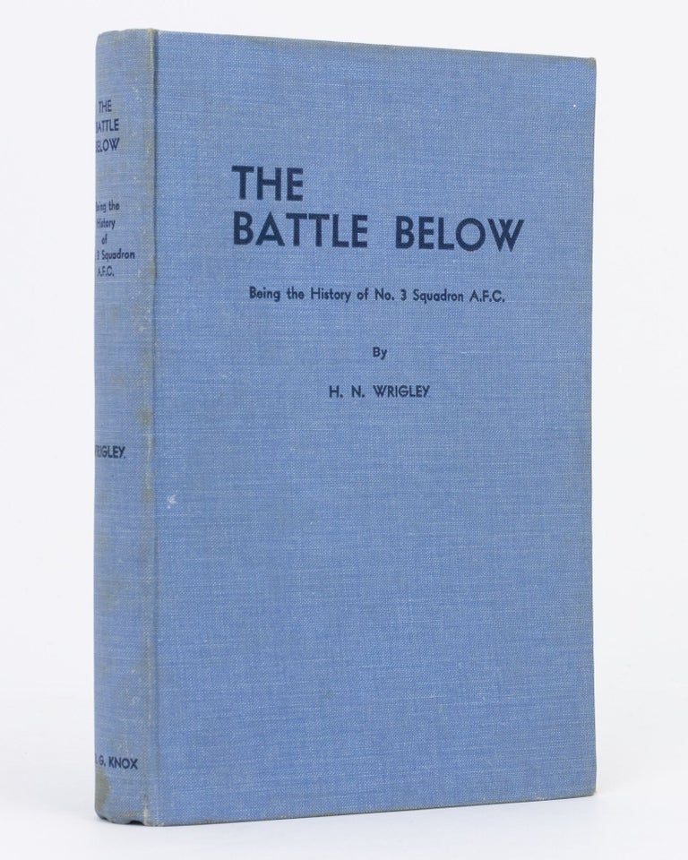 Item #129415 The Battle Below. Being the History of No. 3 Squadron, Australian Flying Corps. 3rd Squadron AFC, Wing Commander Henry Neilson WRIGLEY.