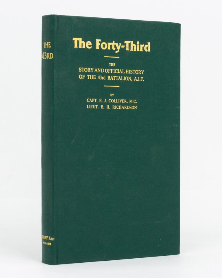 Item #129423 The Forty-Third. The Story and Official History of the 43rd Battalion AIF. 43rd Battalion, Captain Eustace James COLLIVER, Lieutenant Brian Harold RICHARDSON.