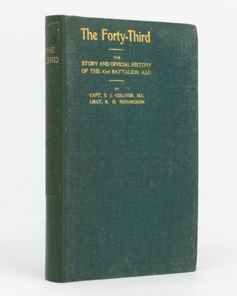 Item #129424 The Forty-Third. The Story and Official History of the 43rd Battalion AIF. 43rd Battalion, Captain Eustace James COLLIVER, Lieutenant Brian Harold RICHARDSON.