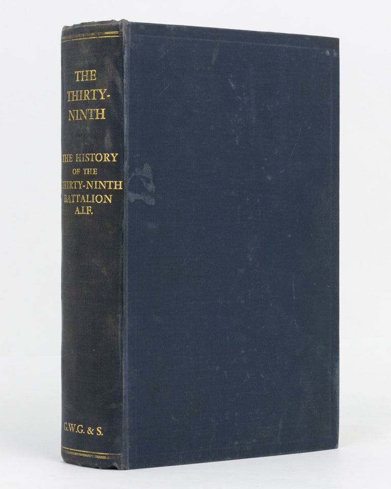 Item #129425 The Thirty-Ninth. The History of the 39th Battalion, Australian Imperial Force. 39th Battalion, Lieutenant-Colonel Alexander Thomas PATERSON.