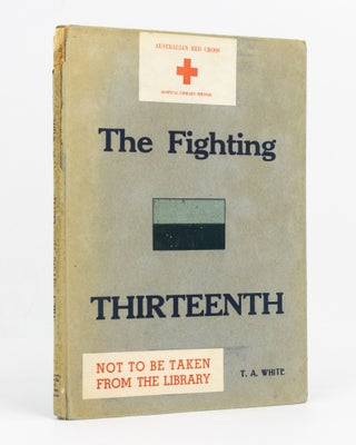 Item #129468 The History of the Thirteenth Battalion, AIF. [The Fighting Thirteenth (cover...