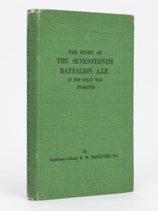 Item #129479 The Story of the Seventeenth Battalion AIF in the Great War, 1914-1918. 17th...